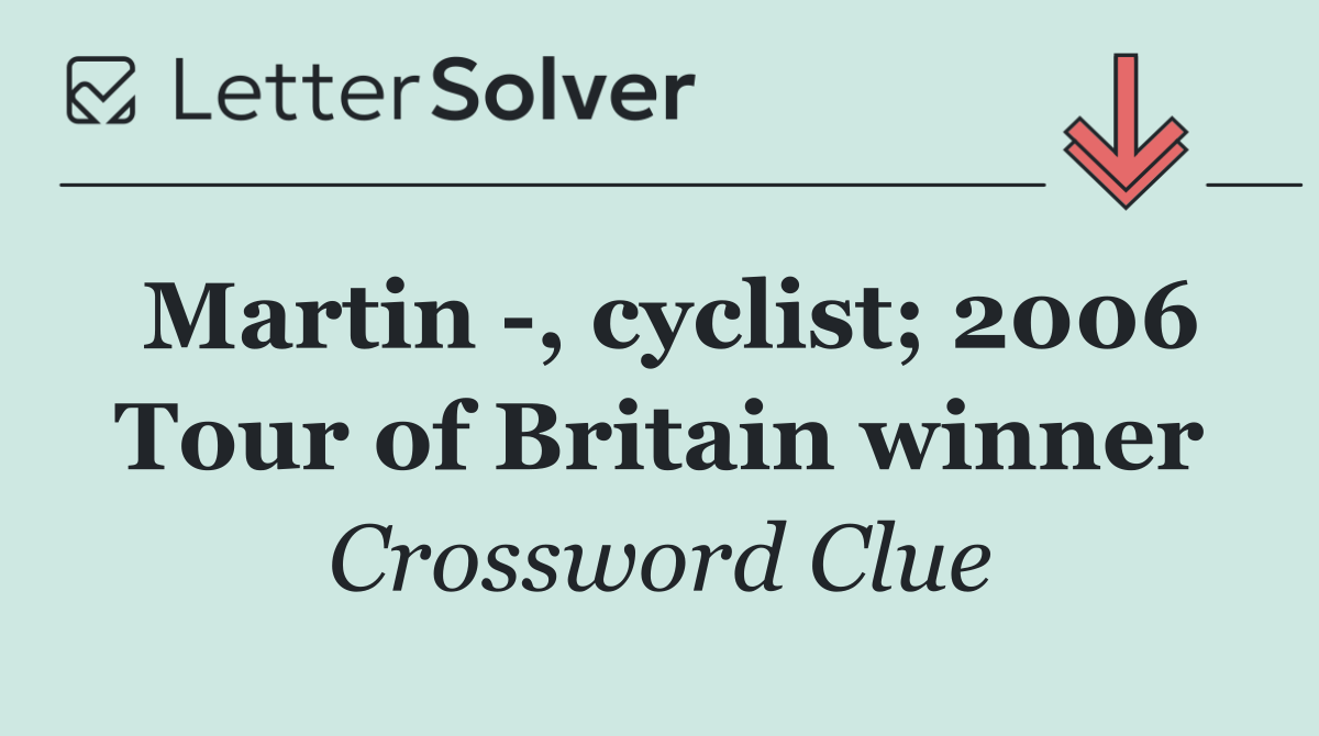 Martin  , cyclist; 2006 Tour of Britain winner