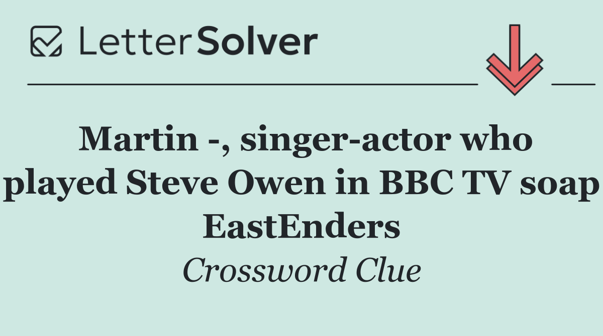 Martin  , singer actor who played Steve Owen in BBC TV soap EastEnders