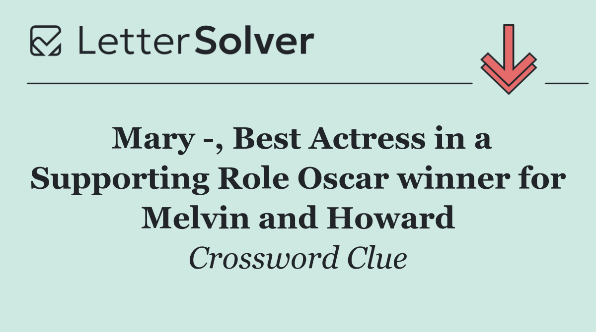 Mary  , Best Actress in a Supporting Role Oscar winner for Melvin and Howard