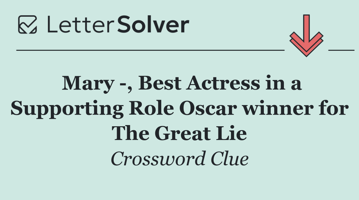 Mary  , Best Actress in a Supporting Role Oscar winner for The Great Lie