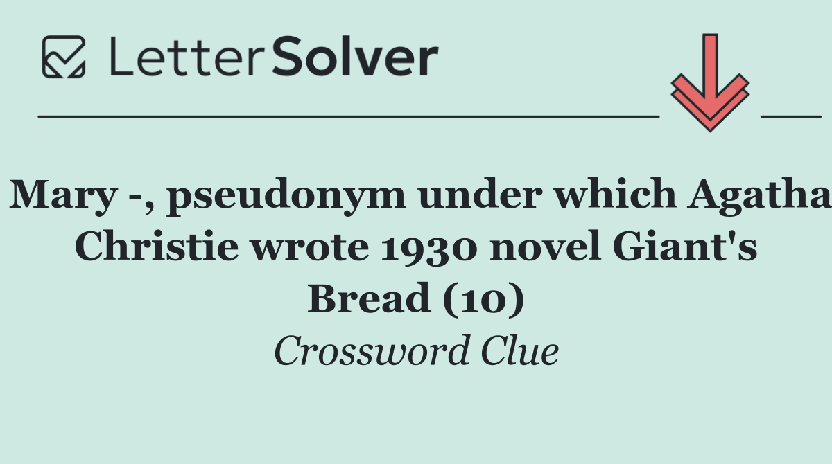 Mary  , pseudonym under which Agatha Christie wrote 1930 novel Giant's Bread (10)