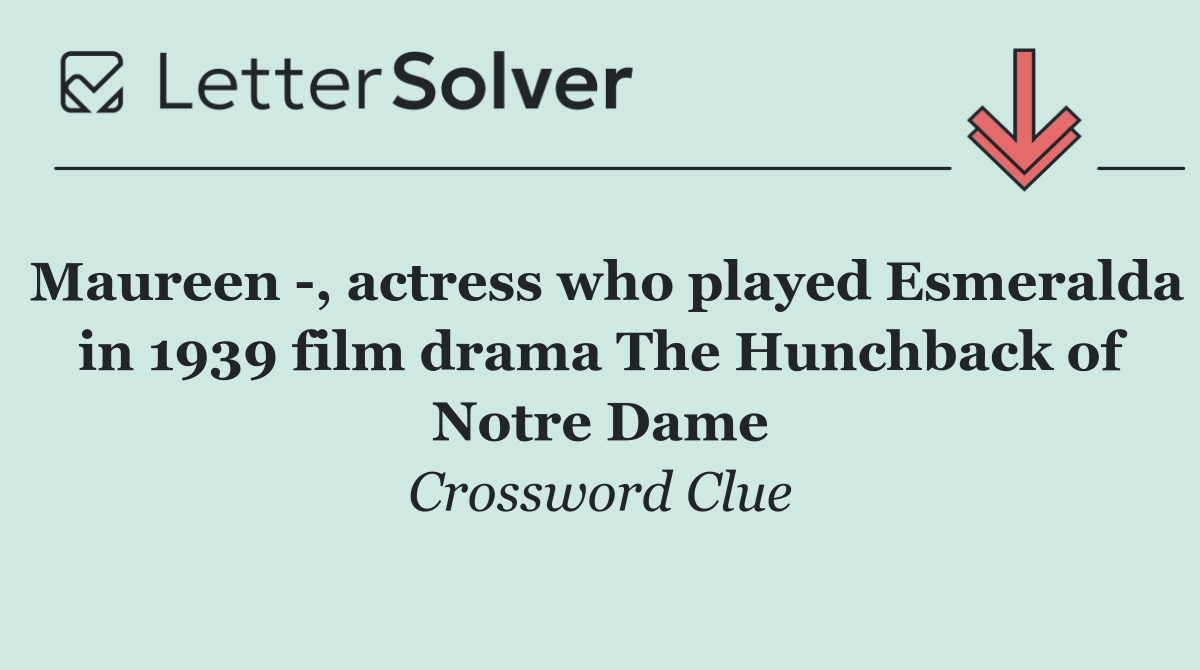 Maureen  , actress who played Esmeralda in 1939 film drama The Hunchback of Notre Dame