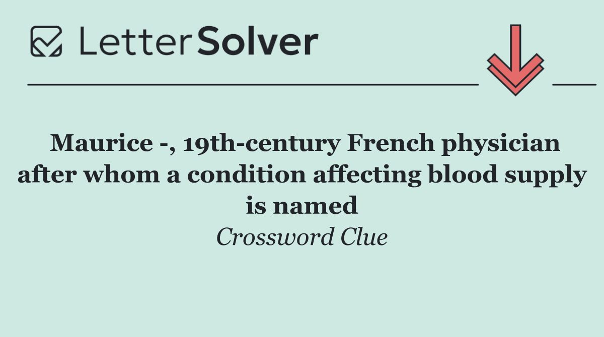 Maurice  , 19th century French physician after whom a condition affecting blood supply is named