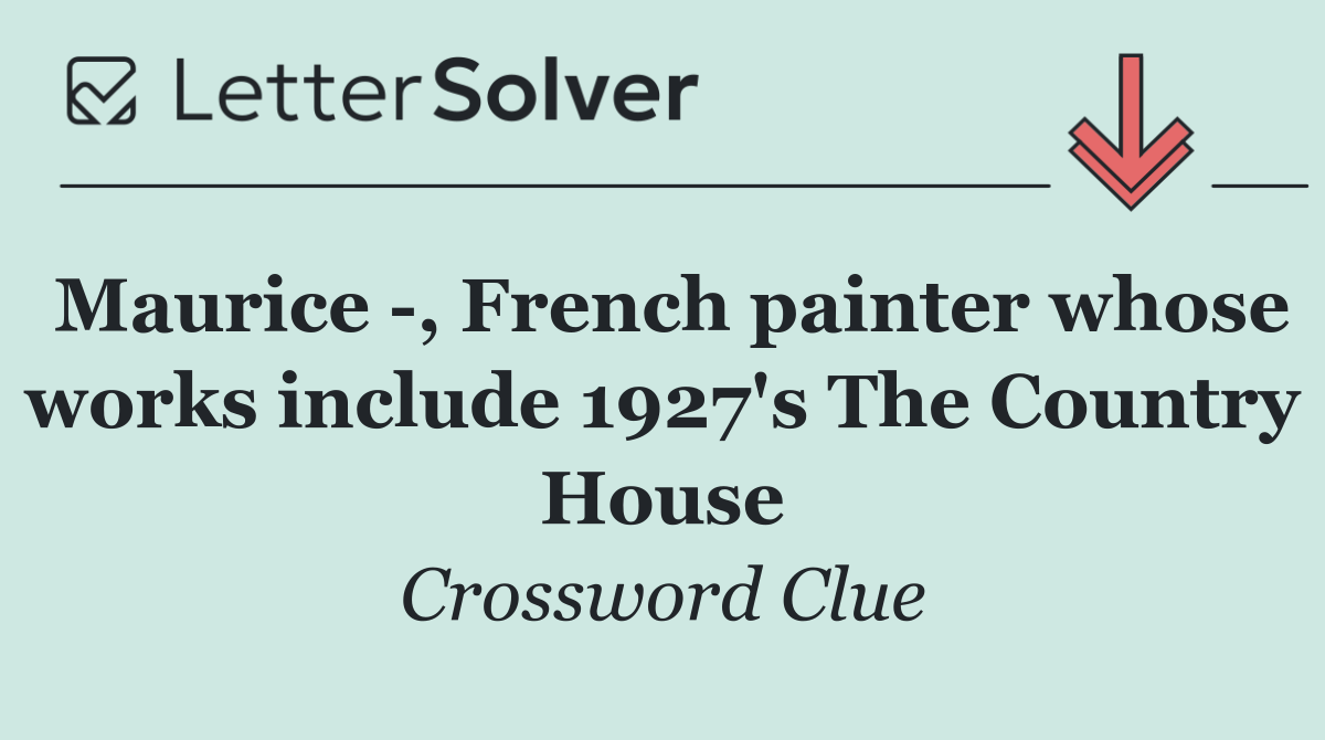 Maurice  , French painter whose works include 1927's The Country House