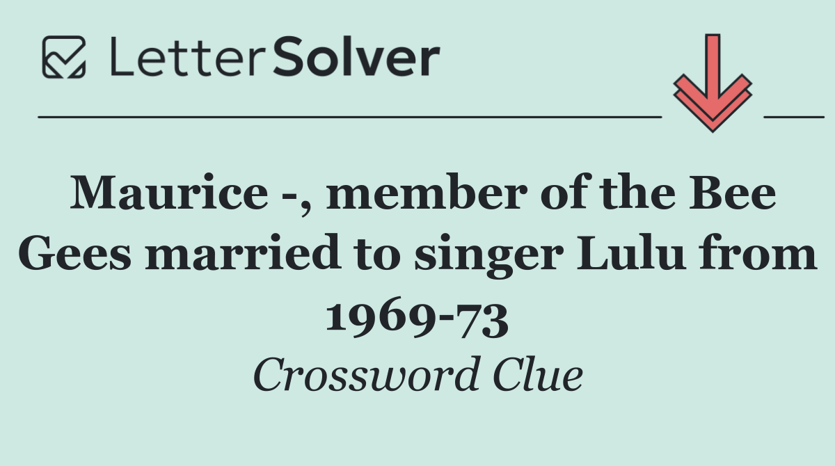 Maurice  , member of the Bee Gees married to singer Lulu from 1969 73