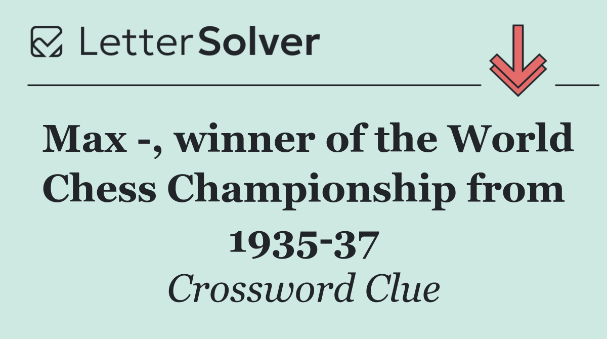 Max  , winner of the World Chess Championship from 1935 37