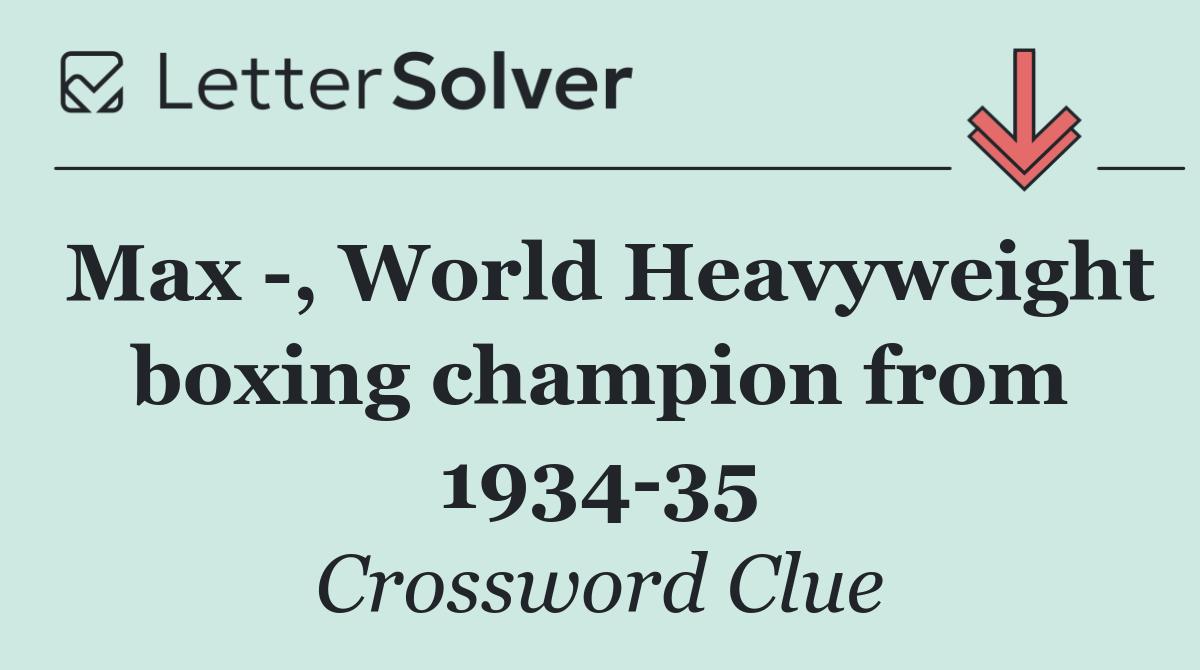 Max  , World Heavyweight boxing champion from 1934 35