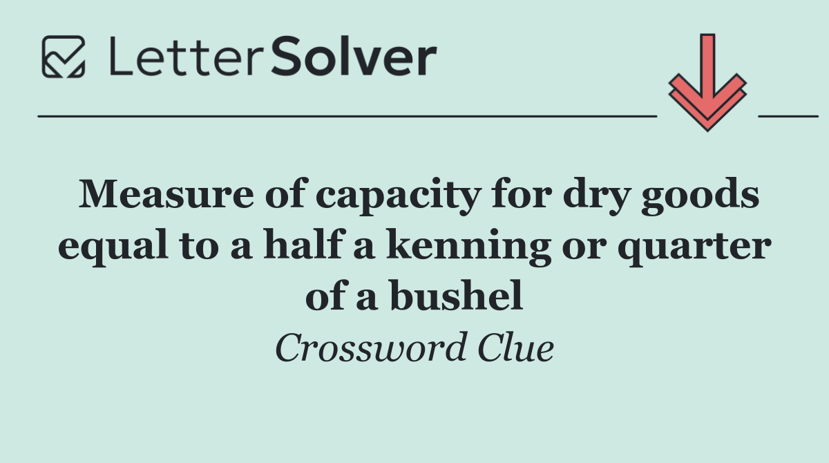 Measure of capacity for dry goods equal to a half a kenning or quarter of a bushel