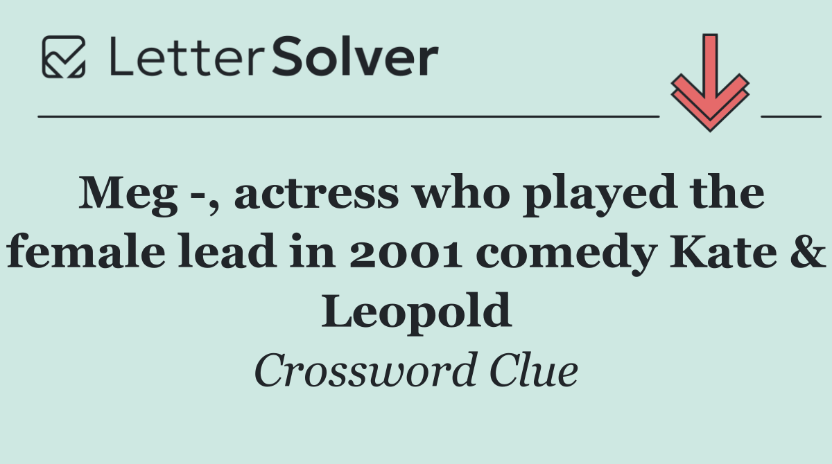 Meg  , actress who played the female lead in 2001 comedy Kate & Leopold