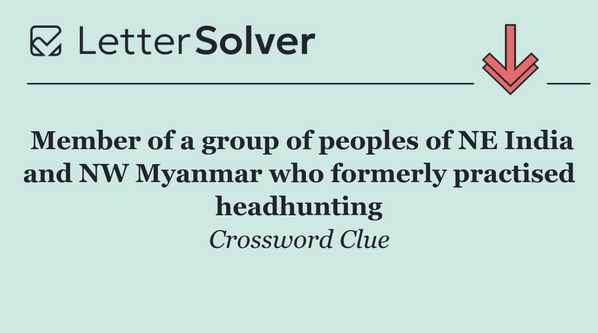 Member of a group of peoples of NE India and NW Myanmar who formerly practised headhunting