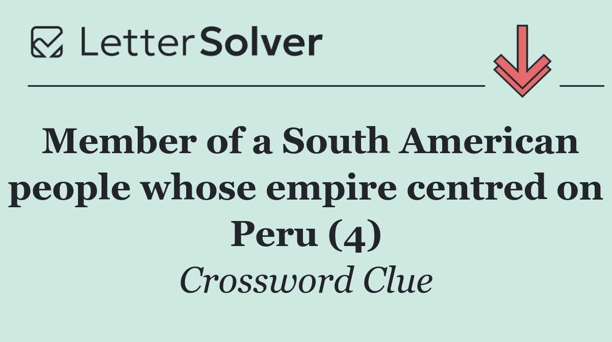 Member of a South American people whose empire centred on Peru (4)