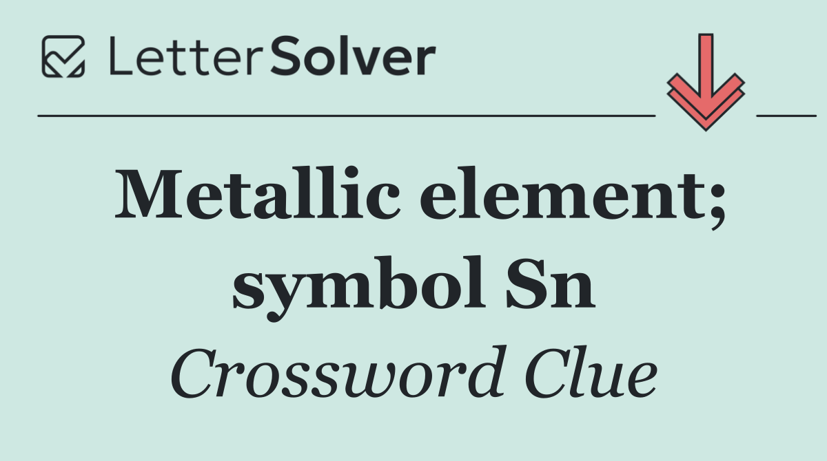 Metallic element; symbol Sn