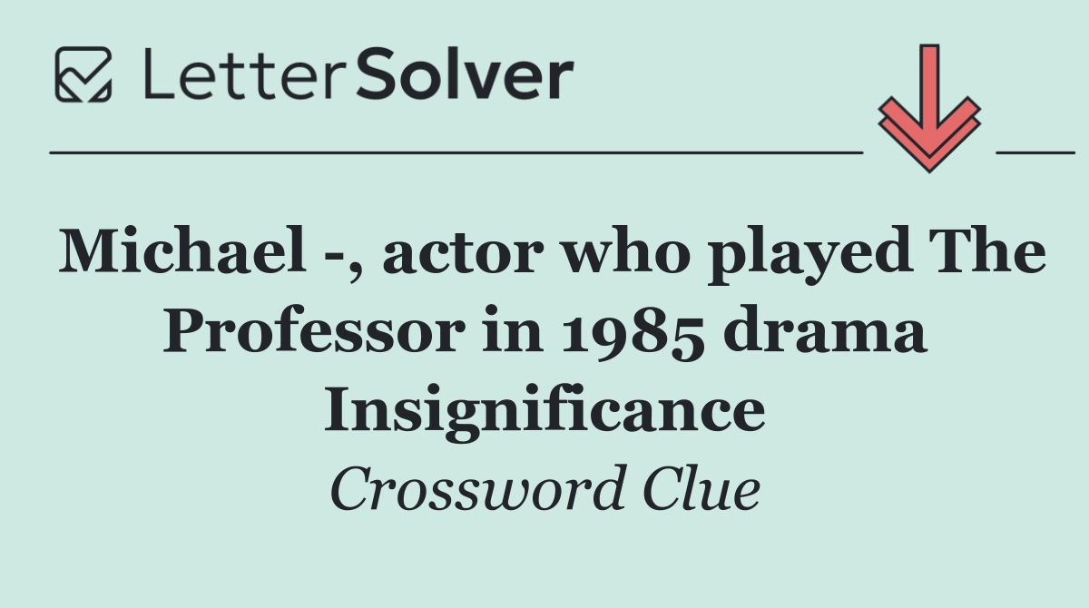 Michael  , actor who played The Professor in 1985 drama Insignificance
