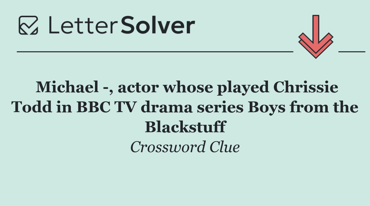 Michael  , actor whose played Chrissie Todd in BBC TV drama series Boys from the Blackstuff