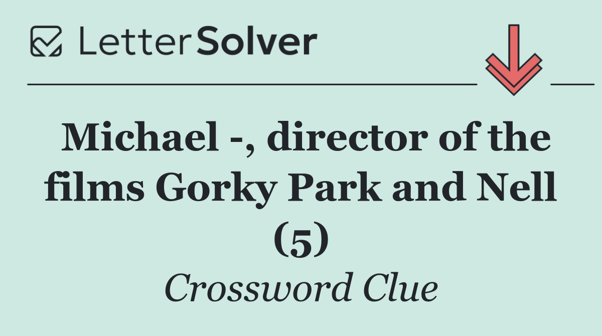Michael  , director of the films Gorky Park and Nell (5)