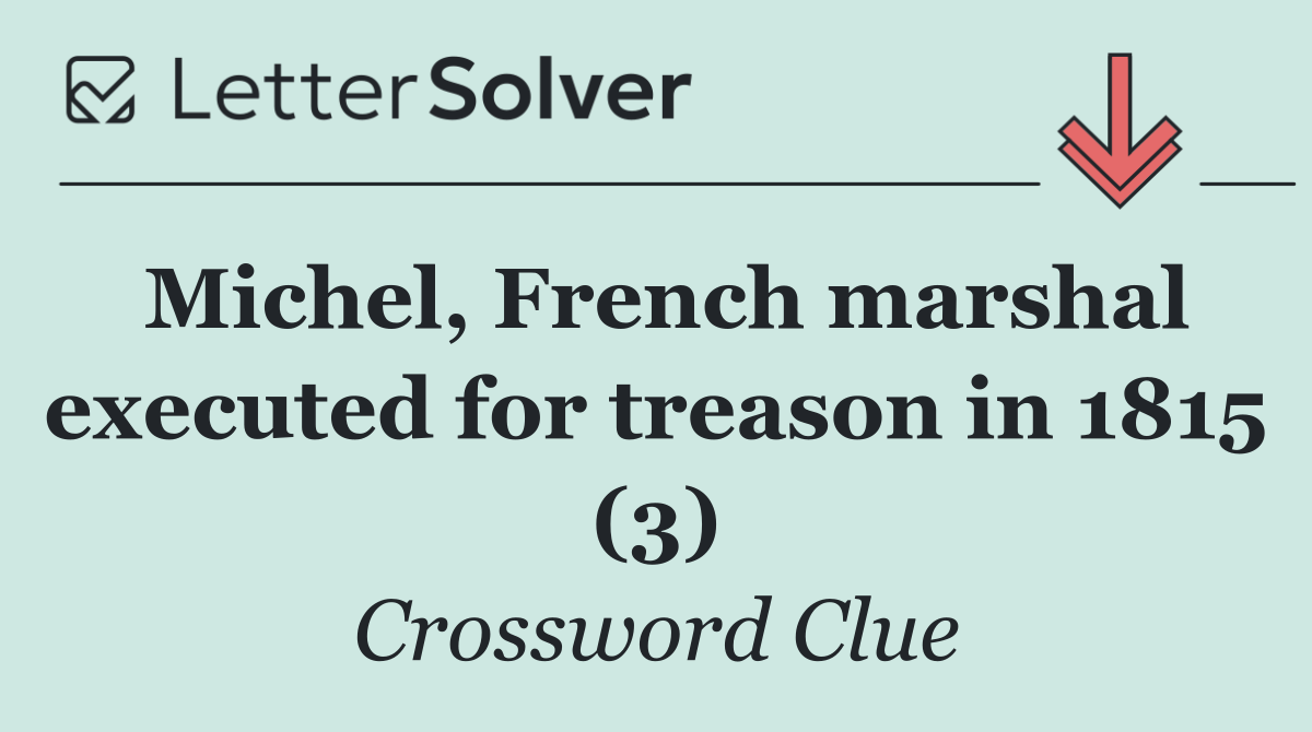 Michel, French marshal executed for treason in 1815 (3)