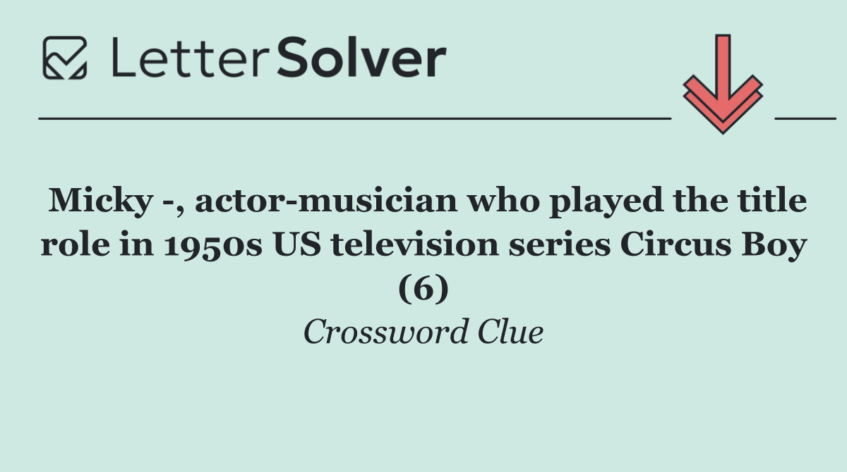 Micky  , actor musician who played the title role in 1950s US television series Circus Boy (6)