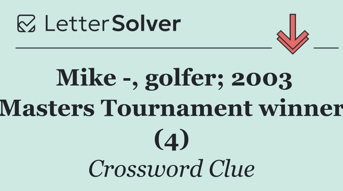 Mike  , golfer; 2003 Masters Tournament winner (4)