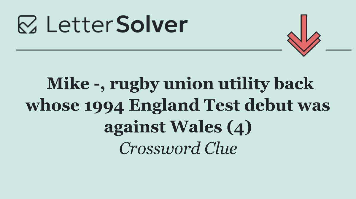 Mike  , rugby union utility back whose 1994 England Test debut was against Wales (4)