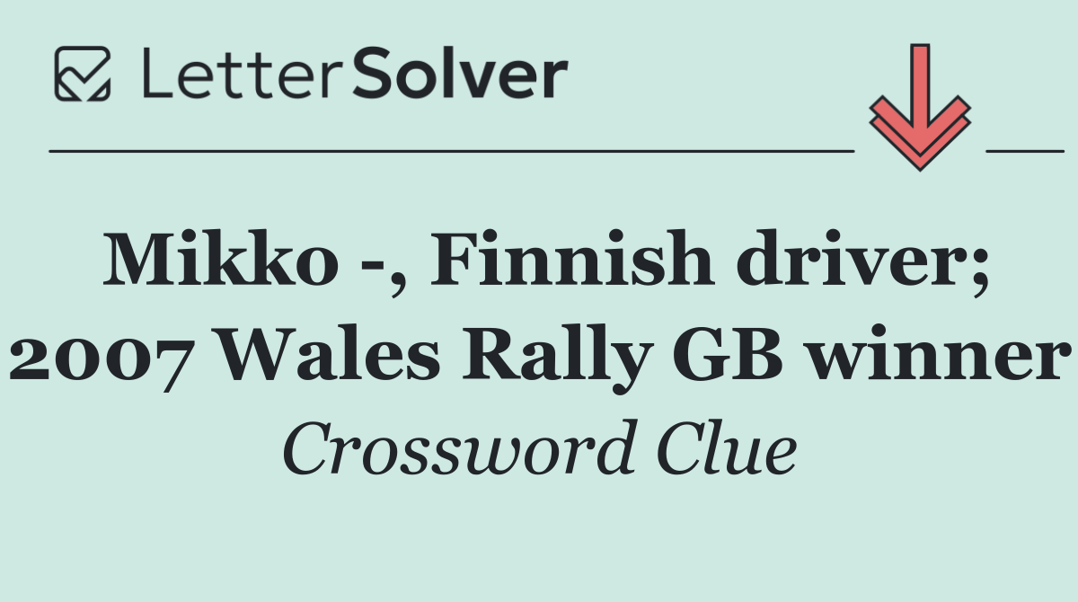 Mikko  , Finnish driver; 2007 Wales Rally GB winner