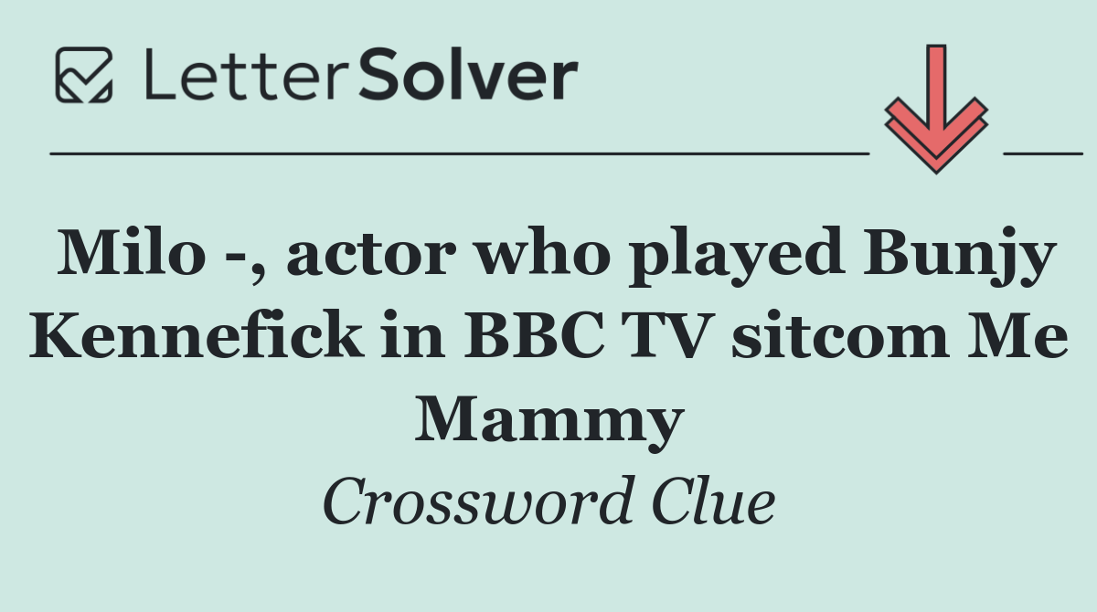 Milo  , actor who played Bunjy Kennefick in BBC TV sitcom Me Mammy