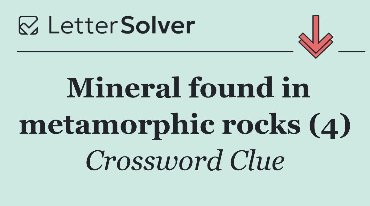 Mineral found in metamorphic rocks (4)