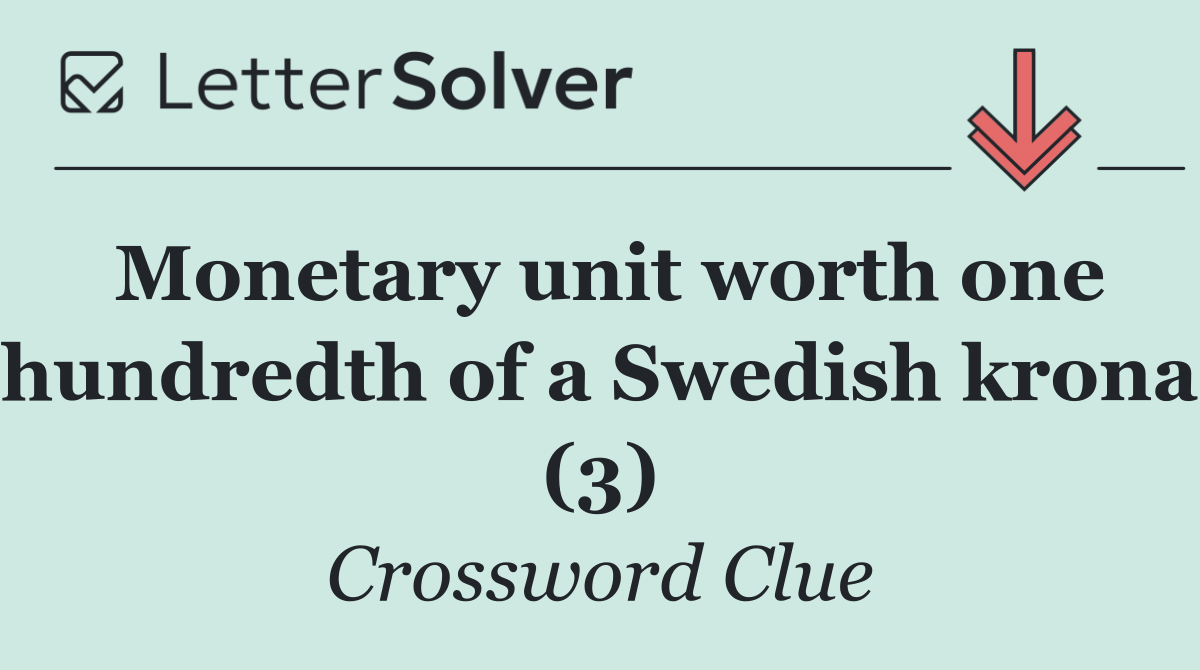 Monetary unit worth one hundredth of a Swedish krona (3)