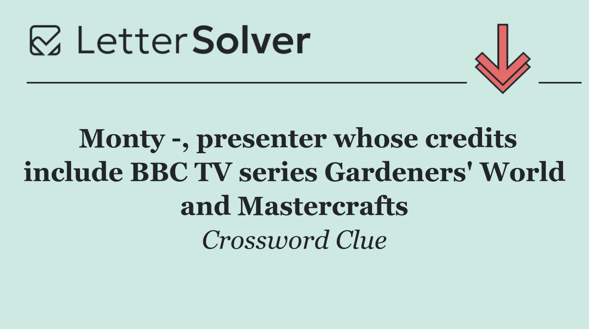 Monty  , presenter whose credits include BBC TV series Gardeners' World and Mastercrafts