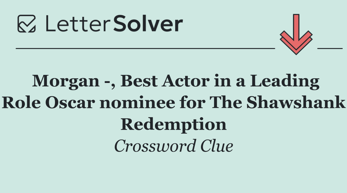 Morgan  , Best Actor in a Leading Role Oscar nominee for The Shawshank Redemption