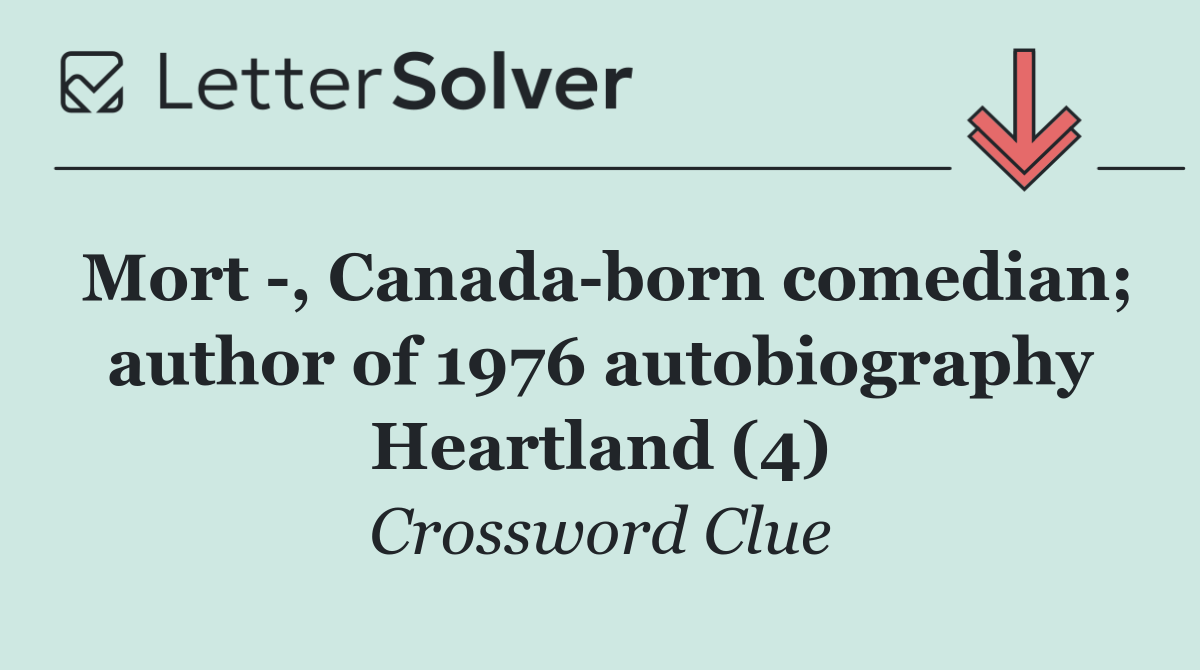 Mort  , Canada born comedian; author of 1976 autobiography Heartland (4)