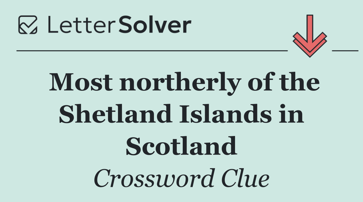 Most northerly of the Shetland Islands in Scotland