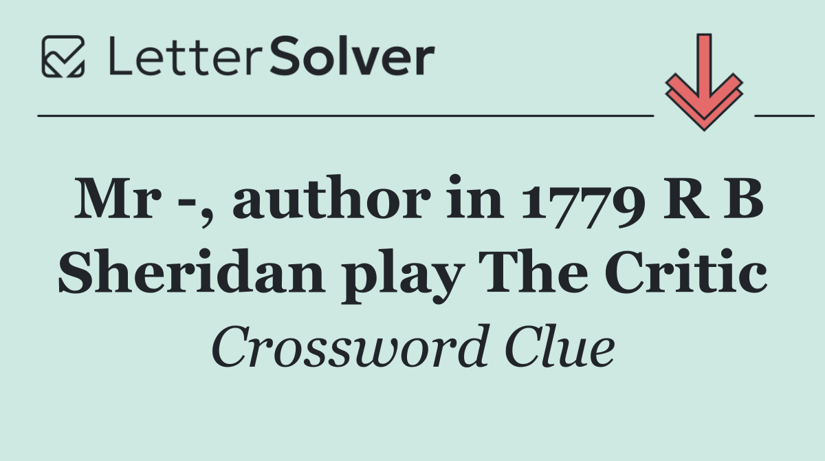 Mr  , author in 1779 R B Sheridan play The Critic
