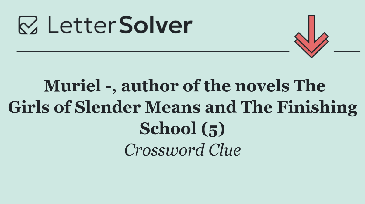 Muriel  , author of the novels The Girls of Slender Means and The Finishing School (5)