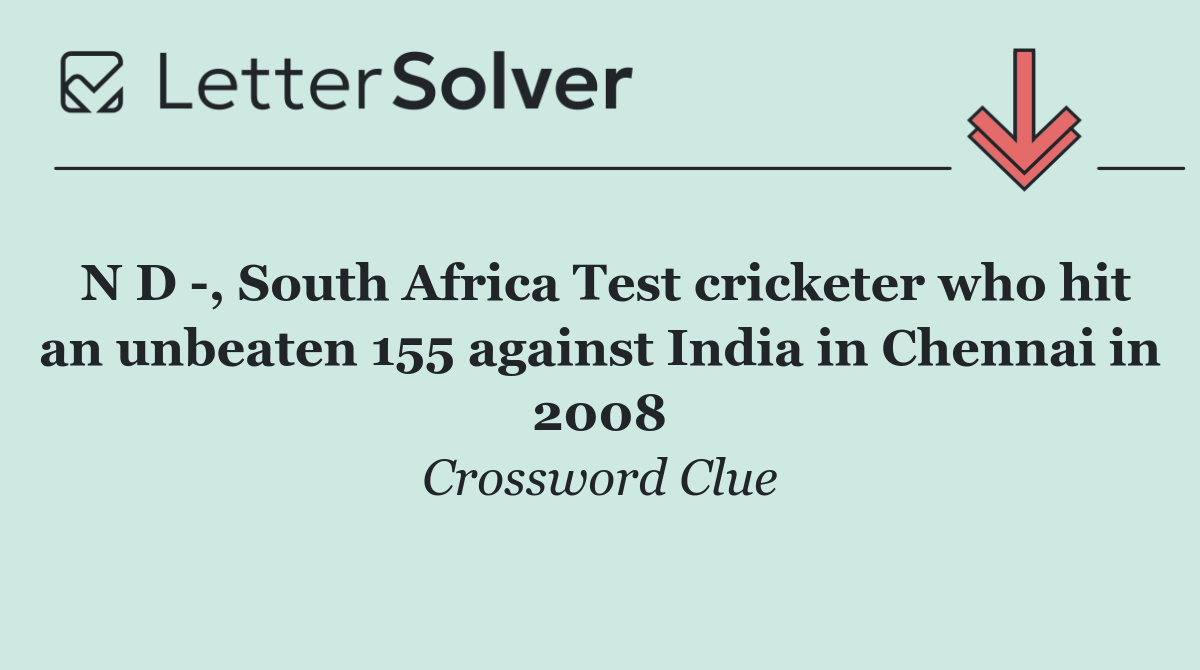 N D  , South Africa Test cricketer who hit an unbeaten 155 against India in Chennai in 2008