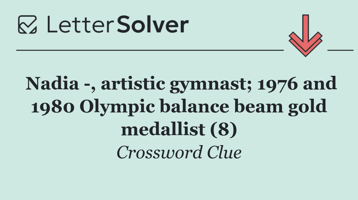 Nadia  , artistic gymnast; 1976 and 1980 Olympic balance beam gold medallist (8)