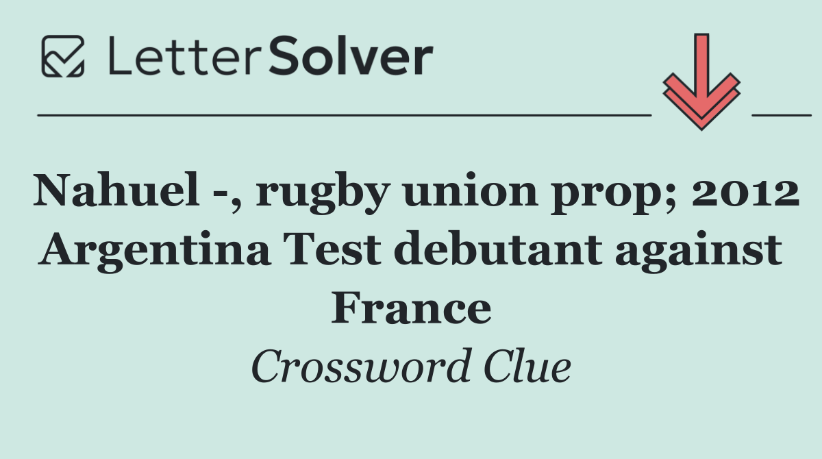 Nahuel  , rugby union prop; 2012 Argentina Test debutant against France