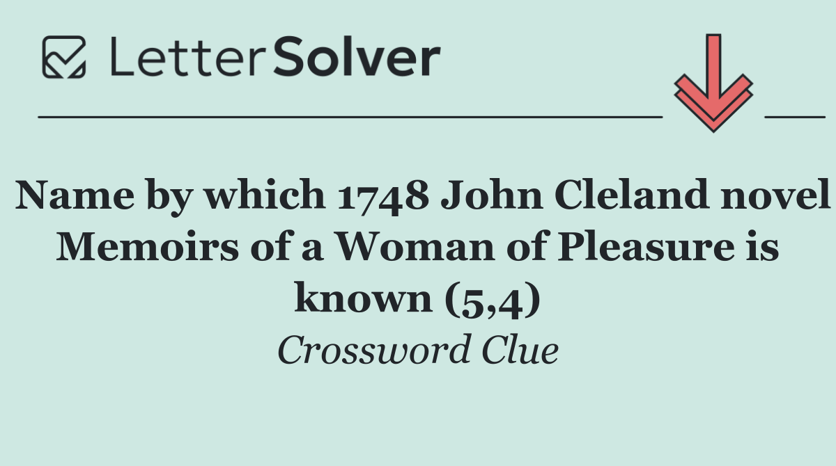 Name by which 1748 John Cleland novel Memoirs of a Woman of Pleasure is known (5,4)