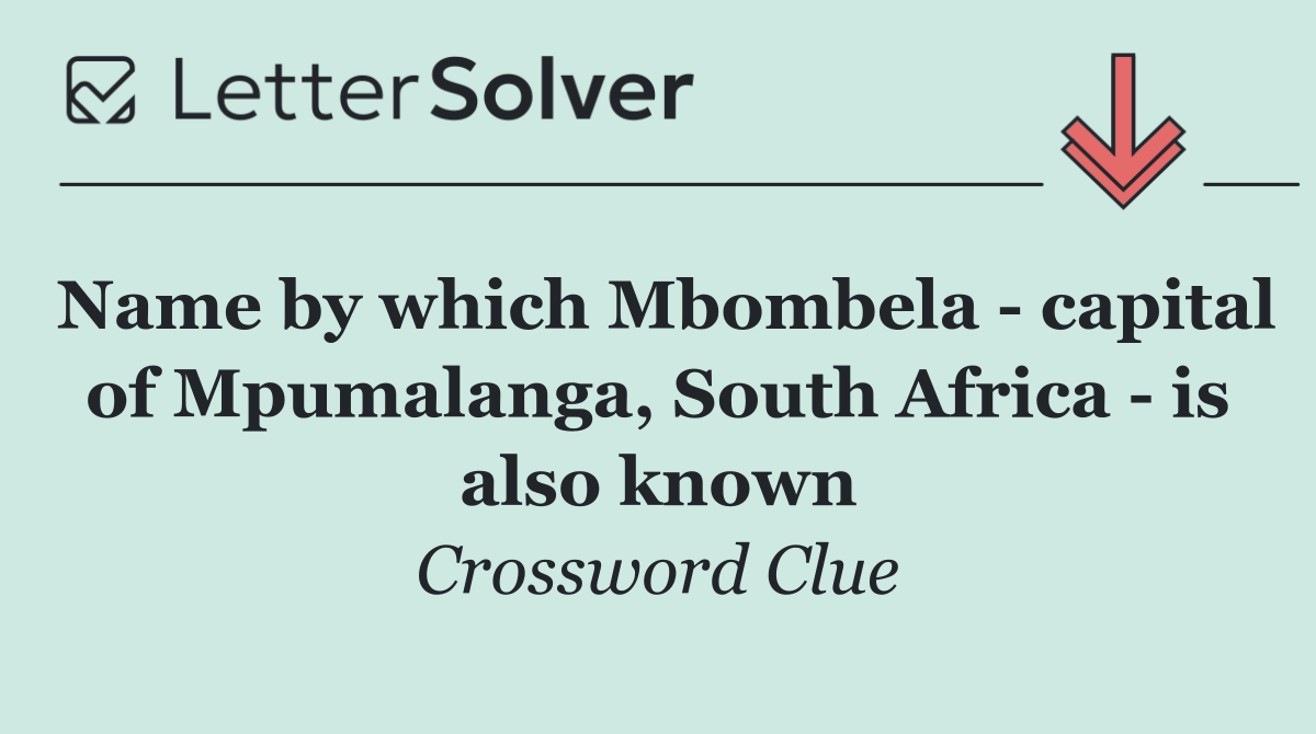 Name by which Mbombela   capital of Mpumalanga, South Africa   is also known