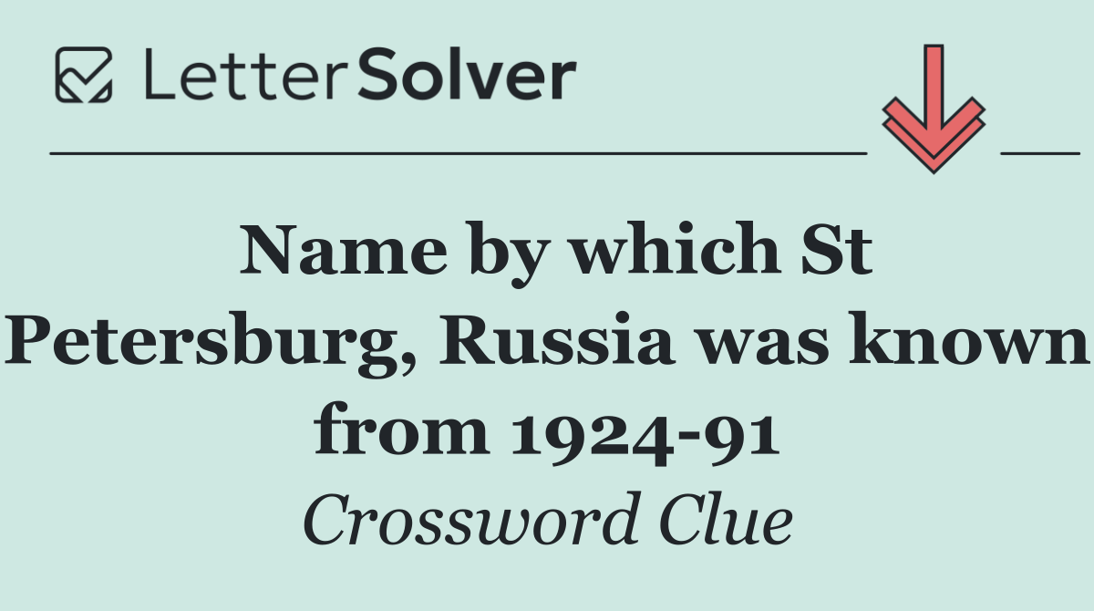 Name by which St Petersburg, Russia was known from 1924 91