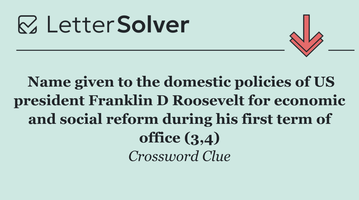 Name given to the domestic policies of US president Franklin D Roosevelt for economic and social reform during his first term of office (3,4)