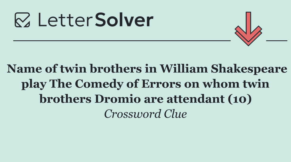 Name of twin brothers in William Shakespeare play The Comedy of Errors on whom twin brothers Dromio are attendant (10)