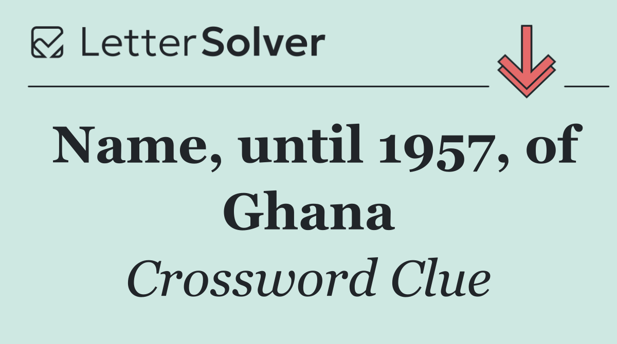 Name, until 1957, of Ghana