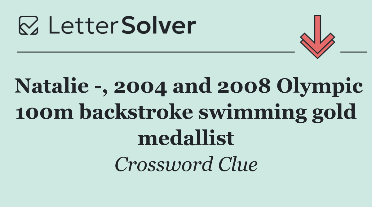 Natalie  , 2004 and 2008 Olympic 100m backstroke swimming gold medallist