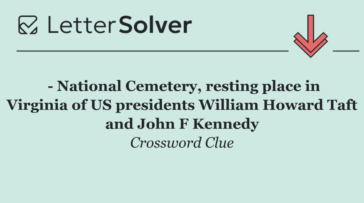   National Cemetery, resting place in Virginia of US presidents William Howard Taft and John F Kennedy