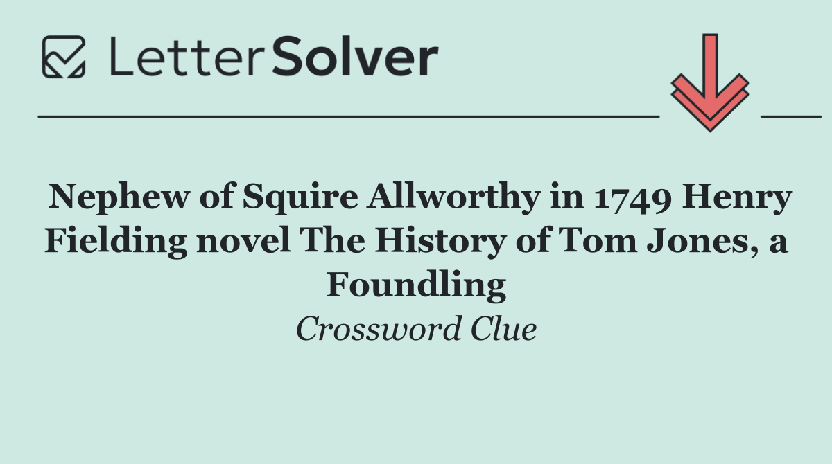 Nephew of Squire Allworthy in 1749 Henry Fielding novel The History of Tom Jones, a Foundling