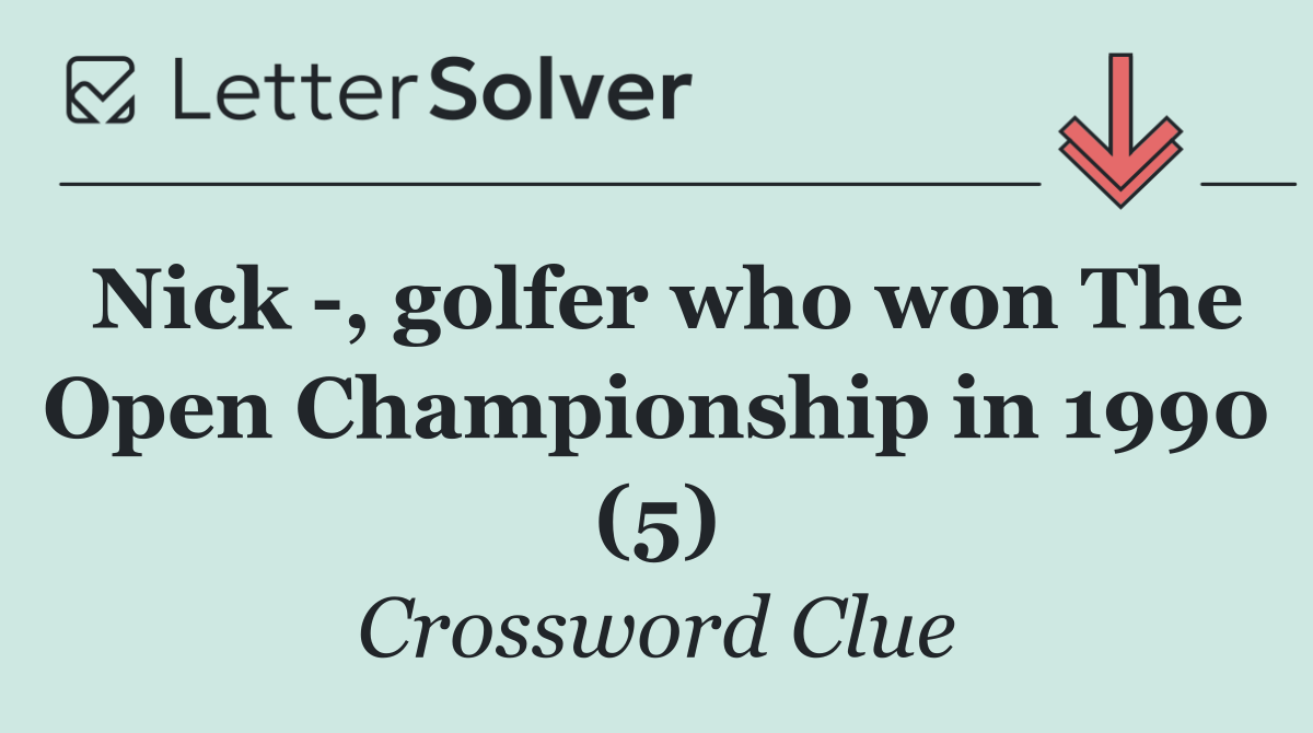Nick  , golfer who won The Open Championship in 1990 (5)