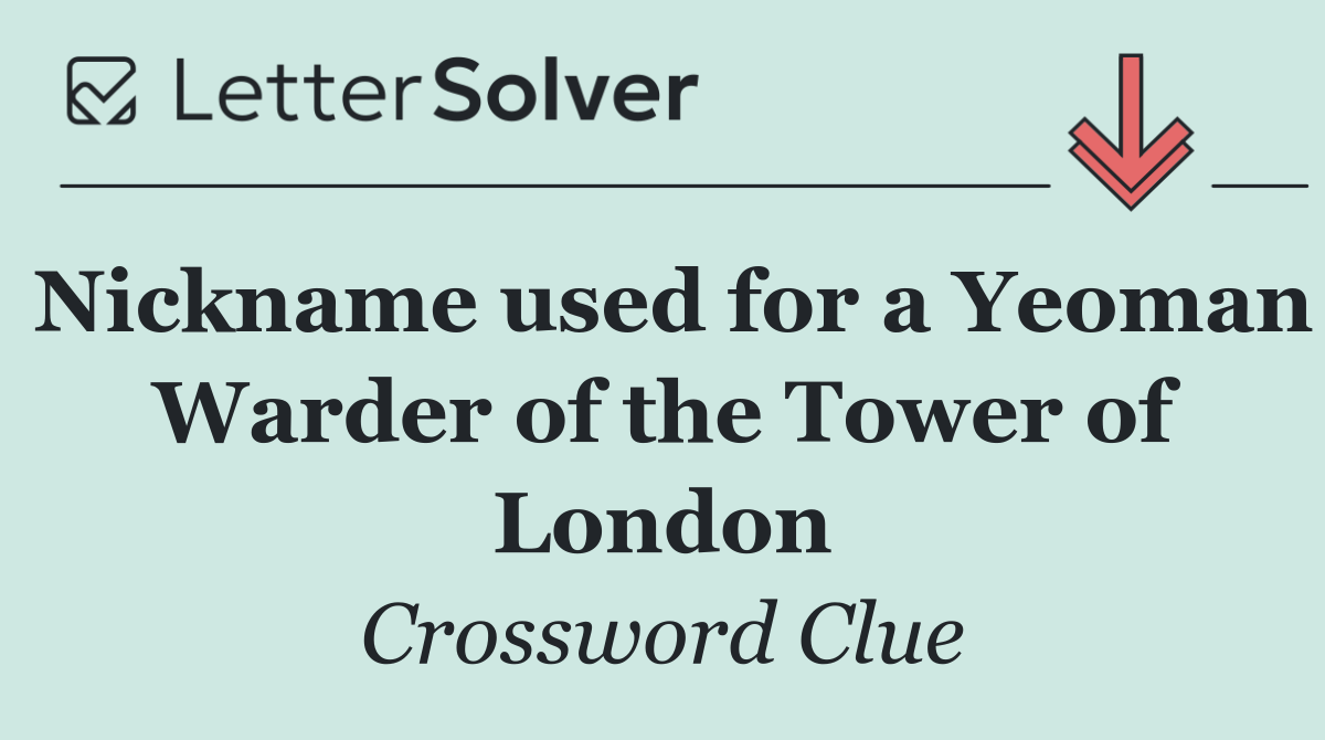 Nickname used for a Yeoman Warder of the Tower of London