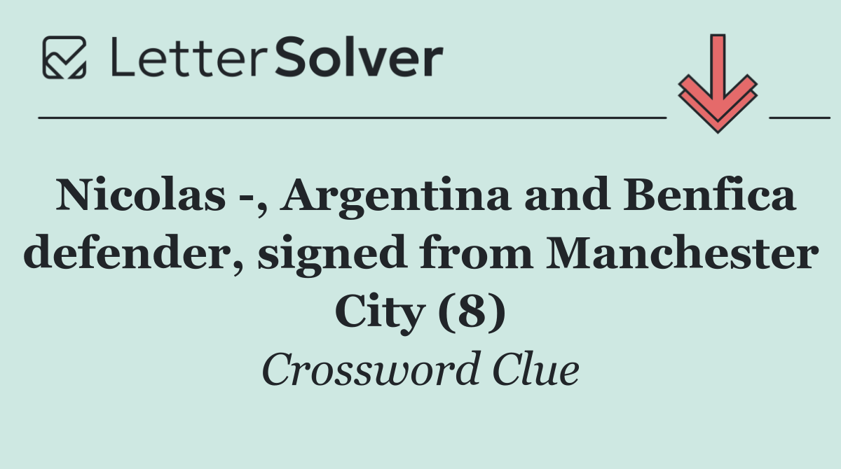 Nicolas  , Argentina and Benfica defender, signed from Manchester City (8)