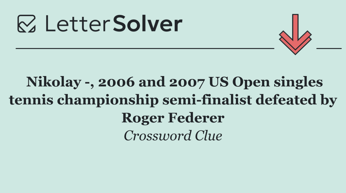 Nikolay  , 2006 and 2007 US Open singles tennis championship semi finalist defeated by Roger Federer