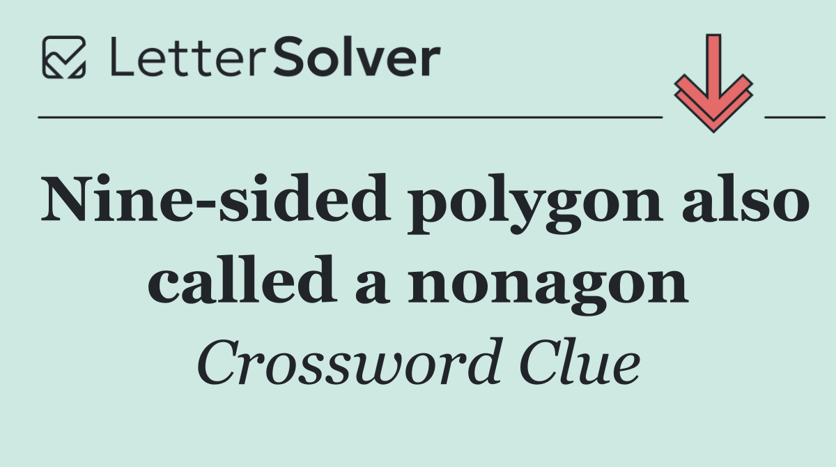 Nine sided polygon also called a nonagon